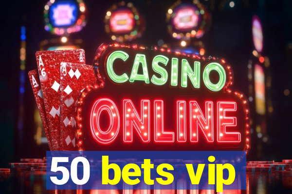 50 bets vip